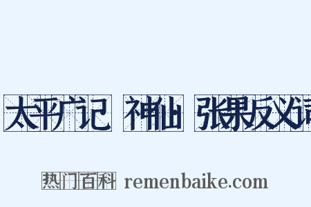 太平广记·神仙·张果反义词是什么意思的图片